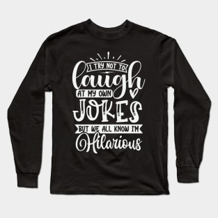 I Try Not To Laugh At My Own Jokes But We All Know Im Hilarious Long Sleeve T-Shirt